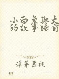 小白兔与大灰狼的故事睡前故事