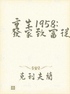重生1958:发家致富从南锣鼓巷开始全文版