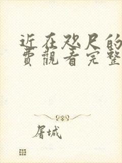 近在咫尺的爱免费观看完整版全集