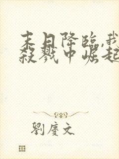 末日降临,我从杀戮中崛起下载txt完整版