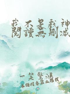 我不是戏神全文阅读无删减