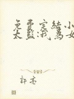 免费完结小说假太监:我为女帝管后宫