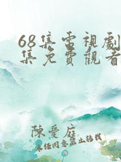 68集电视剧全集免费观看