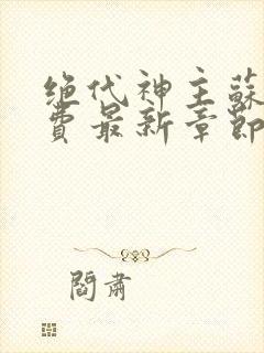 绝代神主苏莫免费最新章节