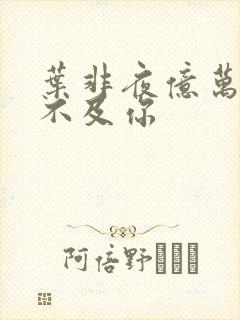 叶非夜亿万星辰不及你