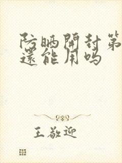 防晒开封第二年还能用吗