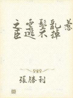 之云鬓乱惹上权臣逃不掉