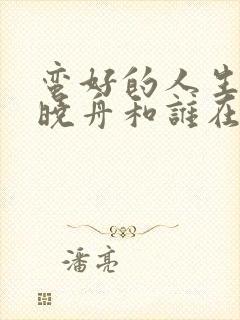 蛮好的人生结局晓舟和谁在一起