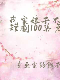 我家娘子不对劲短剧100集免费观看