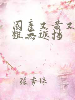 国产又黄又爽又粗无遮挡