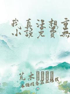我真没想重生啊小说免费无弹窗