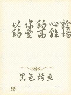 以你的心诠释我的爱高能场面