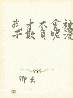 我才不会被女孩子欺负呢漫画免费