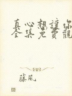 真心想让你幸福全集免费观看