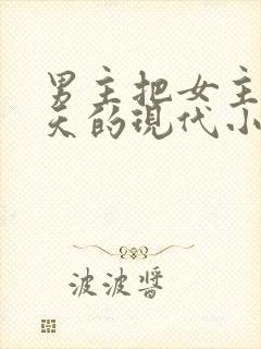 男主把女主宠上天的现代小说