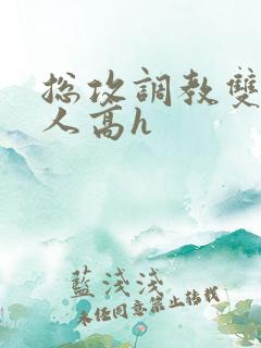 总攻调教双性美人高h