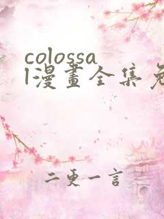 colossal漫画全集免费阅读韩漫