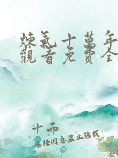 炼气十万年在线观看免费全集完整版