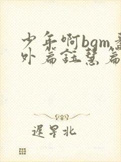 少年啊bgm番外篇钰慧篇