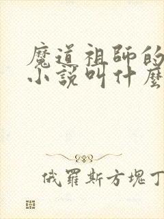 魔道祖师的原著小说叫什么