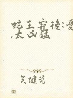 蛇王宠后:爱妃,太凶猛