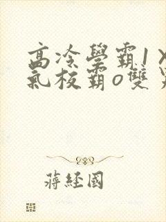 高冷学霸1×霸气校霸o双男主