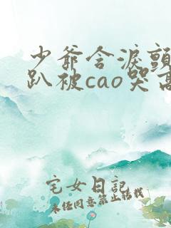 少爷含泪颤抖跪趴被cao哭高h小说