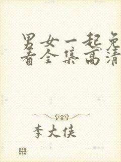 男女一起免费观看全集高清完整版