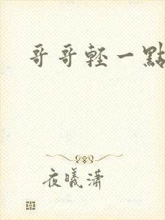 哥哥轻一点我疼