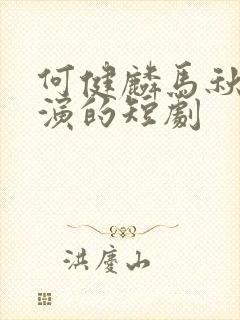 何健麟马秋元主演的短剧