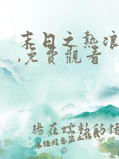 末日之热浪来袭,免费观看