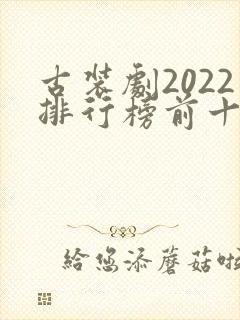 古装剧2022排行榜前十名