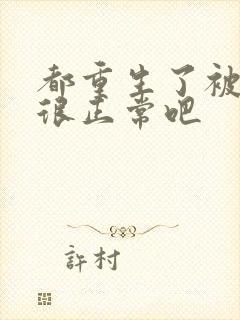 都重生了被倒追很正常吧