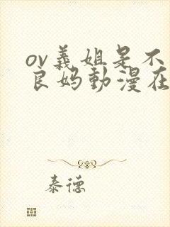 ov义姐是不是良妈动漫在线观看