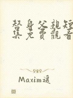 替身父亲短剧全集免费观看高清