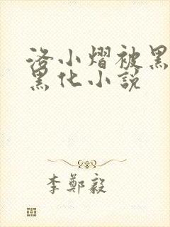 洛小熠被黑亡龙黑化小说