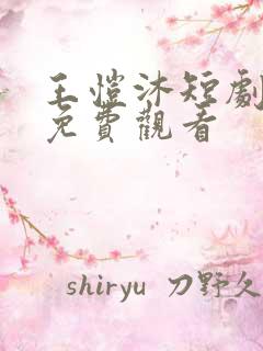 王恺沐短剧大全免费观看