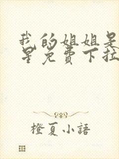 我的姐姐是大明星免费下拉漫画