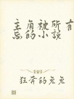 主角被所有人遗忘的小说