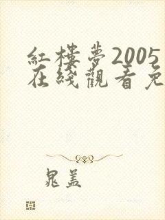 红楼梦2005在线观看免费完整版高清