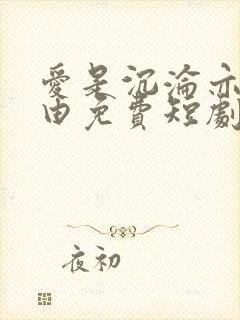 爱是沉沦亦是自由免费短剧