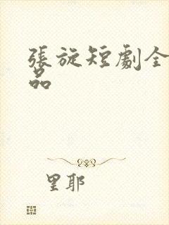 张旋短剧全部作品