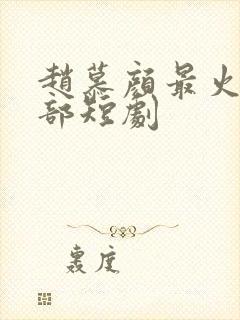 赵慕颜最火的十部短剧