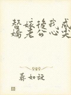 替嫁后我成了病娇老公心尖宠短剧