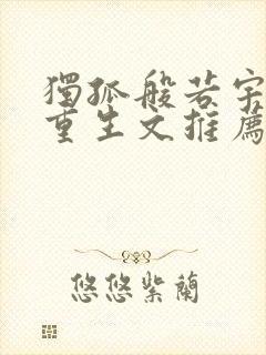 独孤般若宇文护重生文推荐文笔好