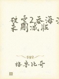 破云2吞海淮上未删减版