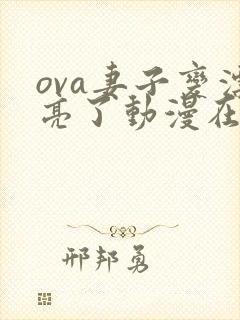 ova妻子变漂亮了动漫在线观看