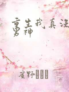 重生我真没想当男神