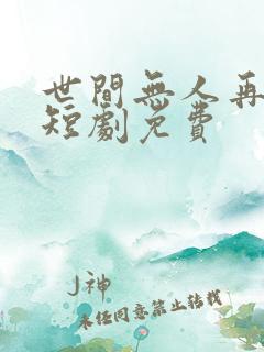 世间无人再似我短剧免费
