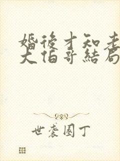 婚后才知老公是大伯哥结局